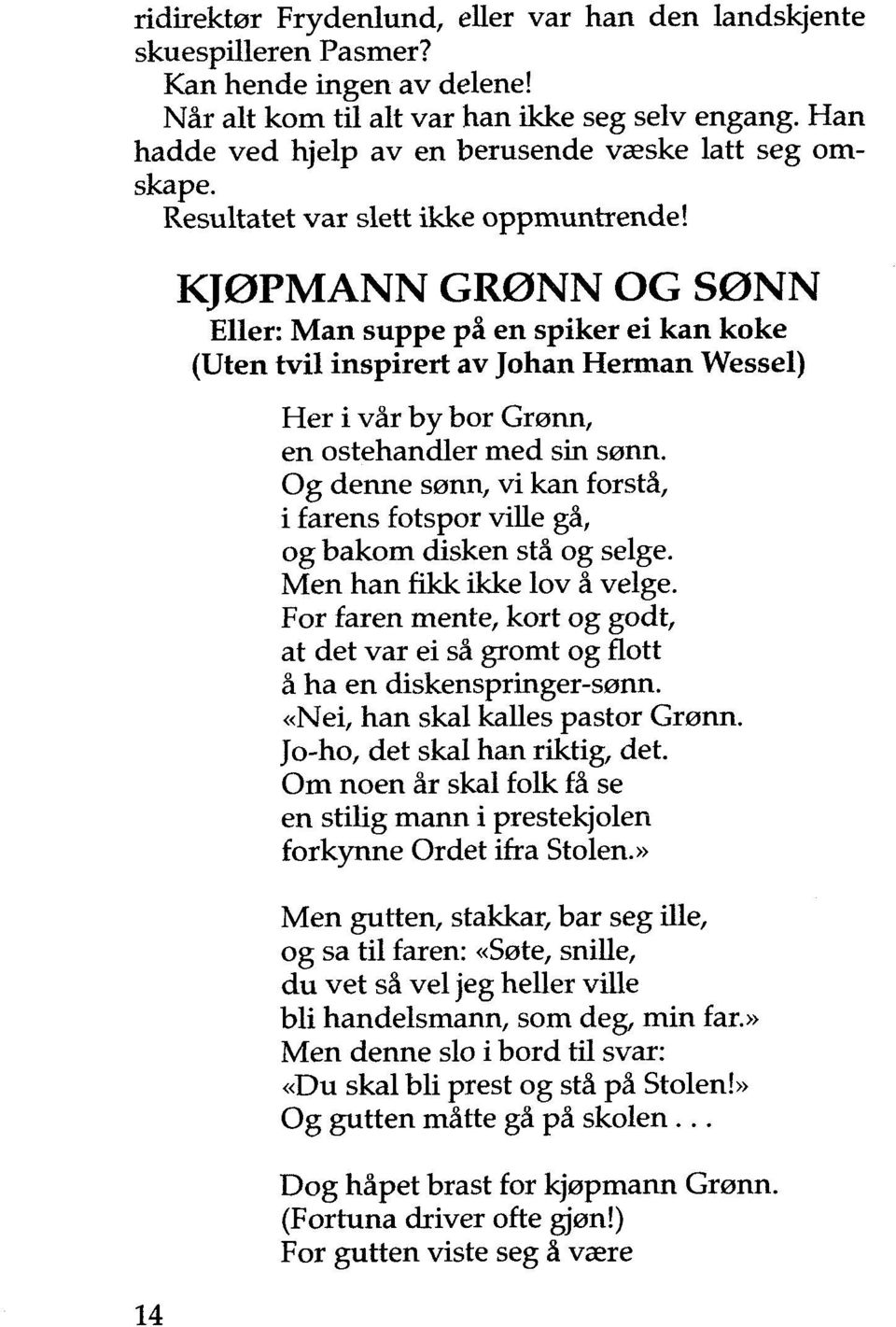 KJBPMANN GRØNN OG SBNN Eller: Man suppe på en spiker ei kan koke (Uten tvil inspirert av Johan Herman Wessel) Her i vår by bor Grønn, en ostehandler med sin sønn.