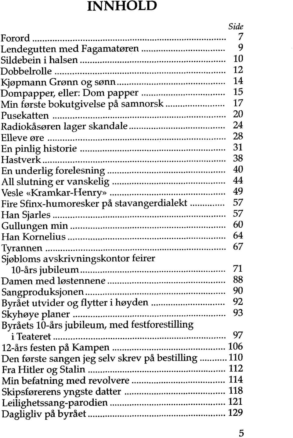 .. 49 Fire Sfinx-humoresker på stavangerdialekt... 57 Han Sjarles... 57 Gullungen min... 60 Han Kornelius... 64 Tyrannen... 67 Sjøbloms avskrivningskontor feirer 10-års jubileum.