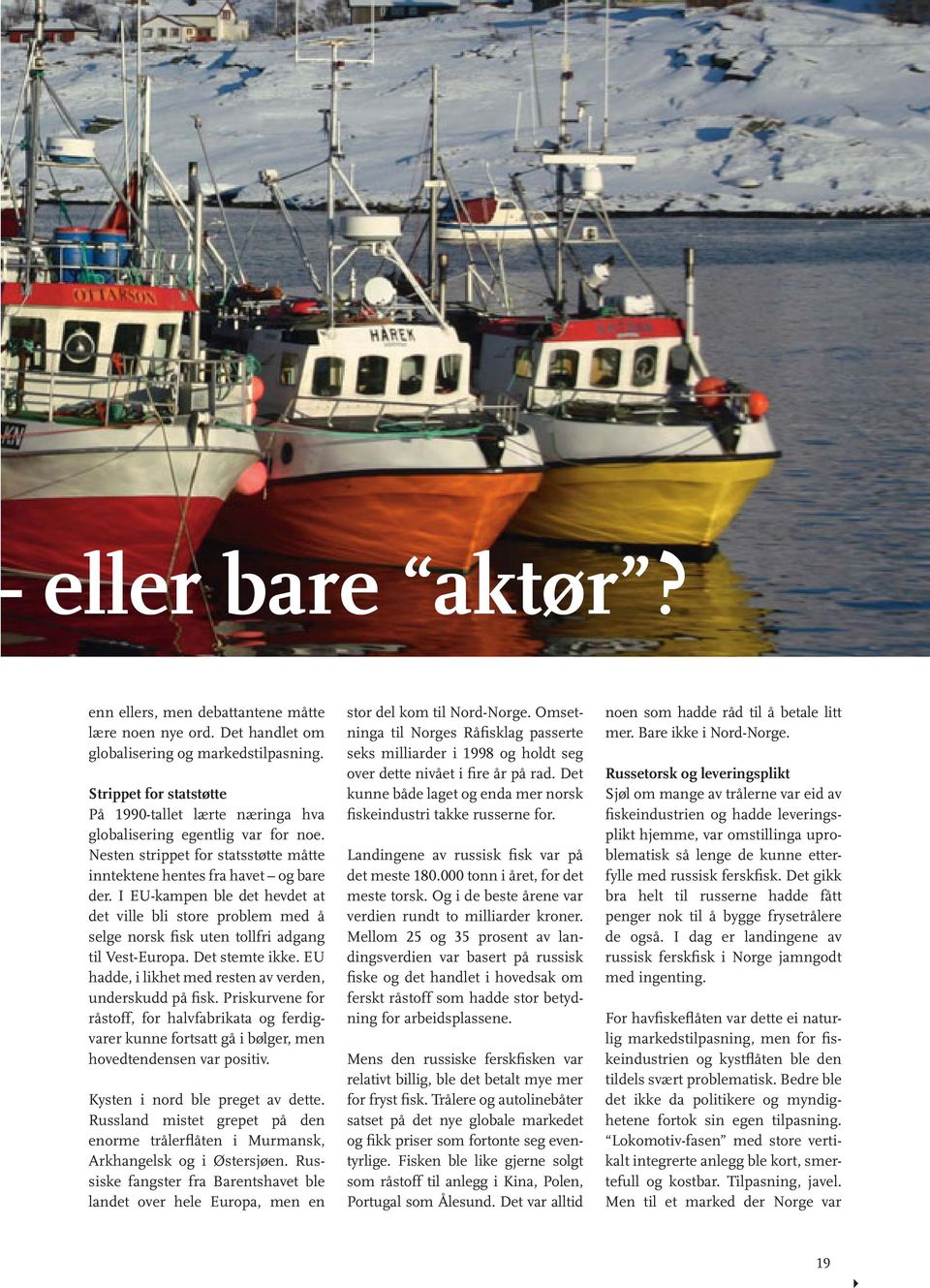 I EU-kampen ble det hevdet at det ville bli store problem med å selge norsk fisk uten tollfri adgang til Vest-Europa. Det stemte ikke. EU hadde, i likhet med resten av verden, underskudd på fisk.
