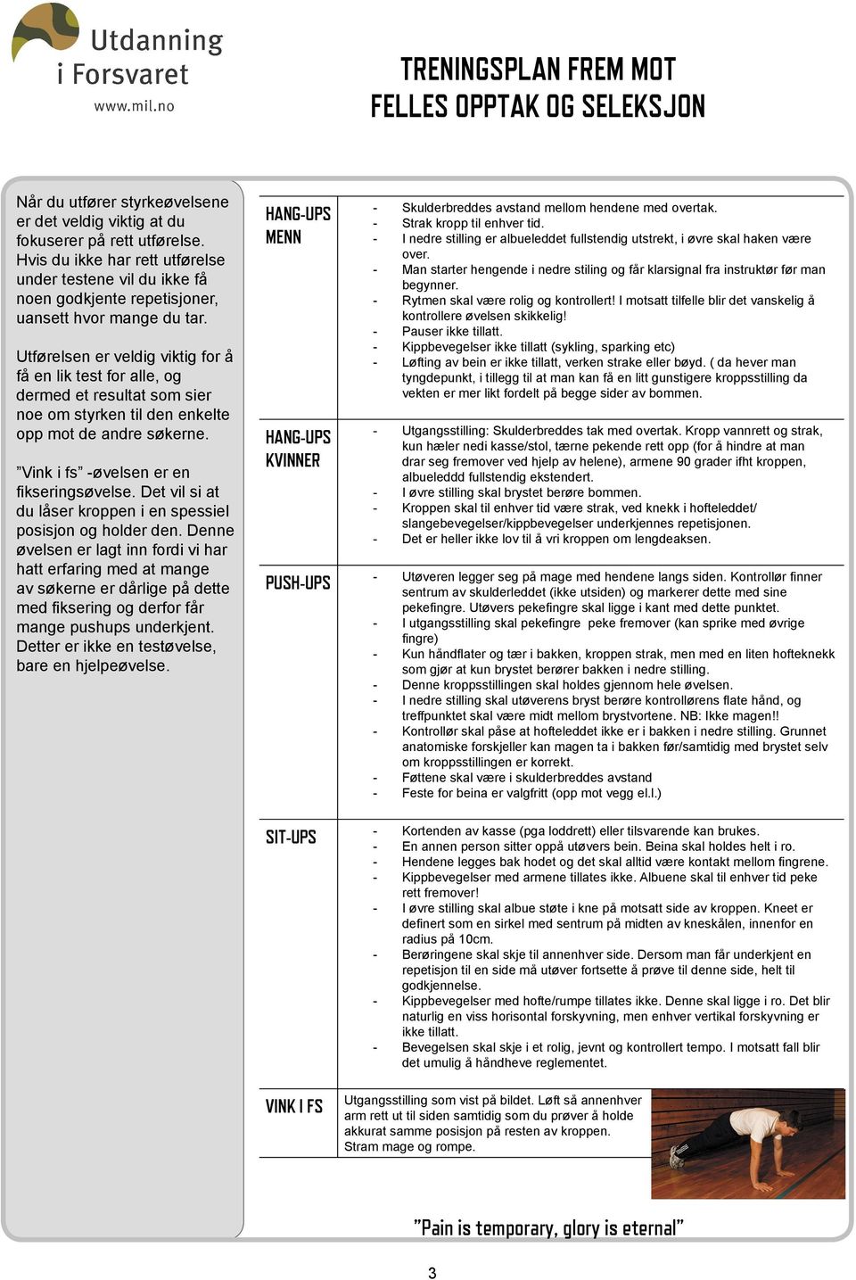 Utførelsen er veldig viktig for å få en lik test for alle, og dermed et resultat som sier noe om styrken til den enkelte opp mot de andre søkerne. Vink i fs -øvelsen er en fi kseringsøvelse.