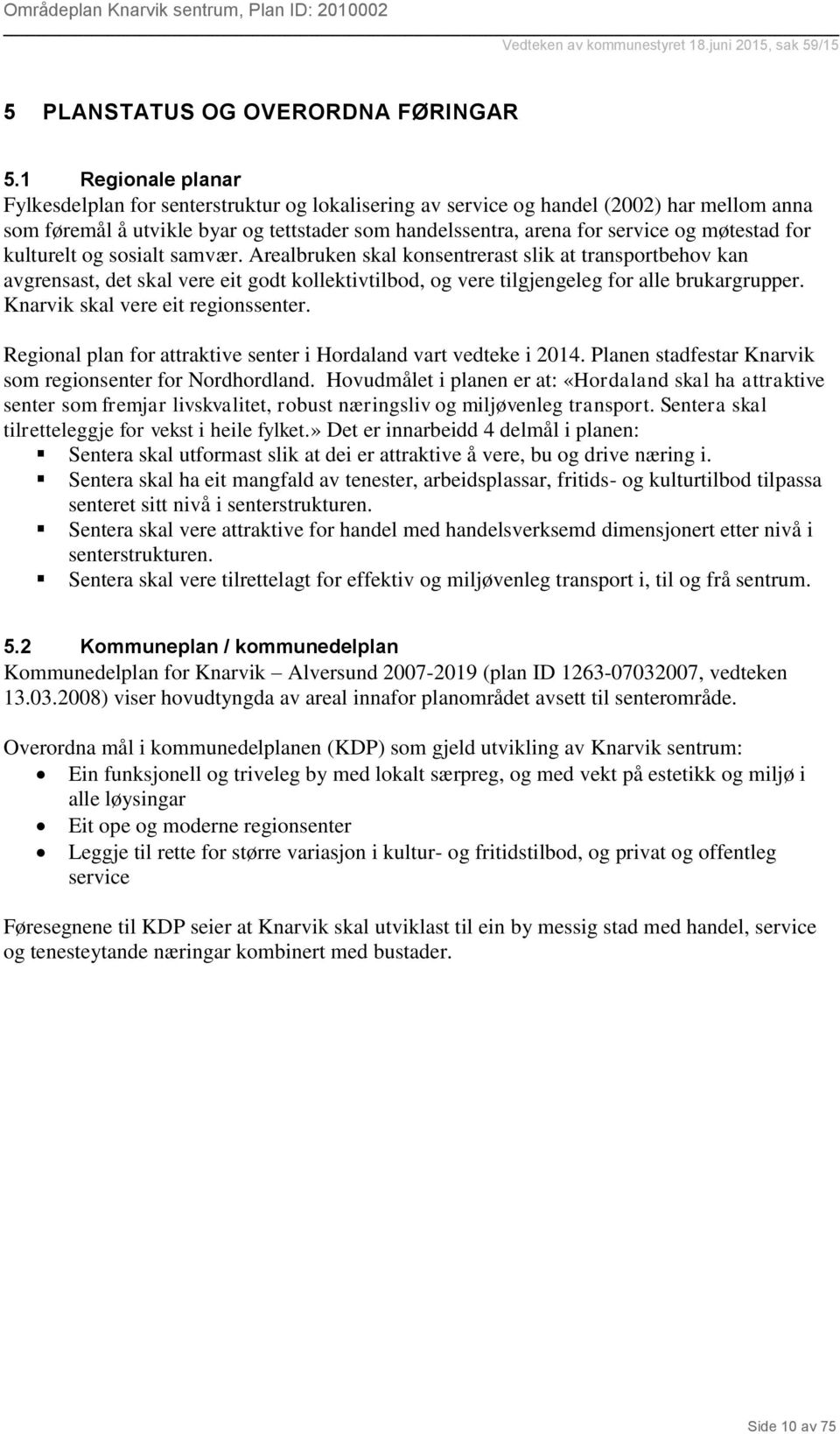 møtestad for kulturelt og sosialt samvær. Arealbruken skal konsentrerast slik at transportbehov kan avgrensast, det skal vere eit godt kollektivtilbod, og vere tilgjengeleg for alle brukargrupper.