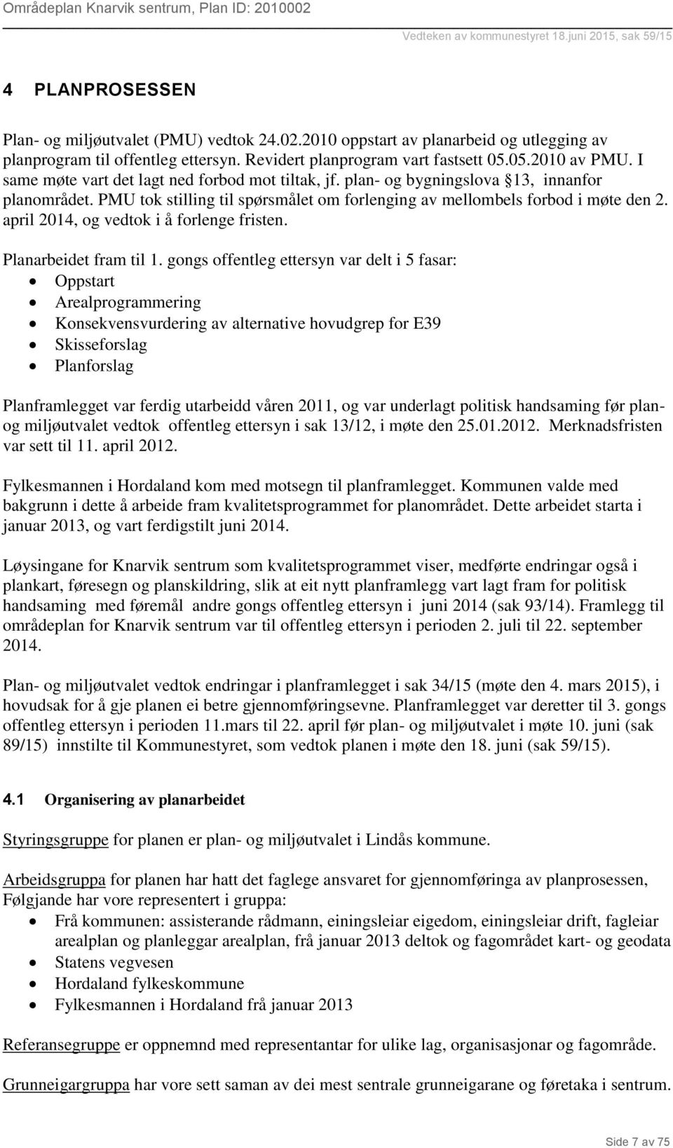 april 2014, og vedtok i å forlenge fristen. Planarbeidet fram til 1.