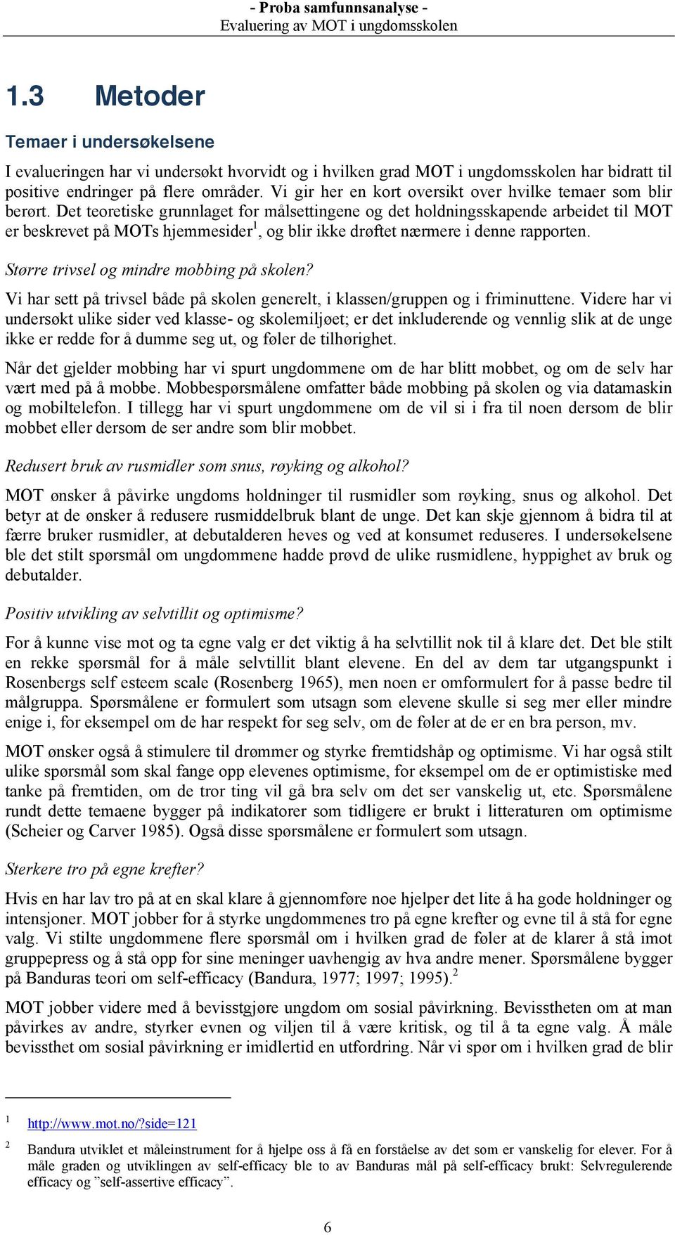 Det teoretiske grunnlaget for målsettingene og det holdningsskapende arbeidet til MOT er beskrevet på MOTs hjemmesider 1, og blir ikke drøftet nærmere i denne rapporten.