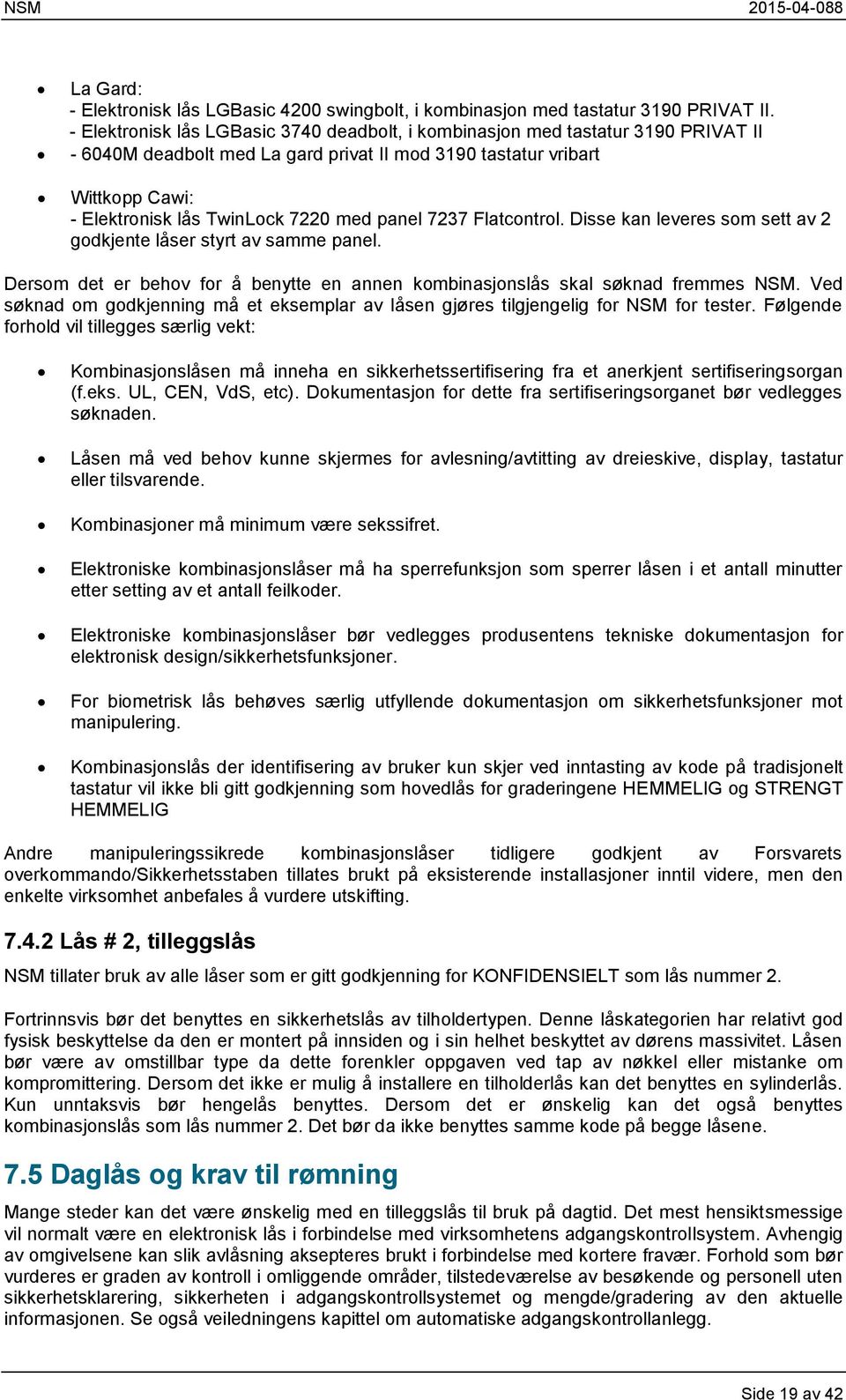 panel 7237 Flatcontrol. Disse kan leveres som sett av 2 godkjente låser styrt av samme panel. Dersom det er behov for å benytte en annen kombinasjonslås skal søknad fremmes NSM.