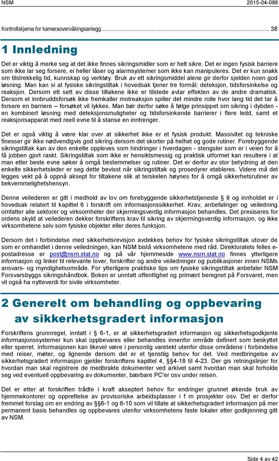 Bruk av ett sikringsmiddel alene gir derfor sjelden noen god løsning. Man kan si at fysiske sikringstiltak i hovedsak tjener tre formål: deteksjon, tidsforsinkelse og reaksjon.