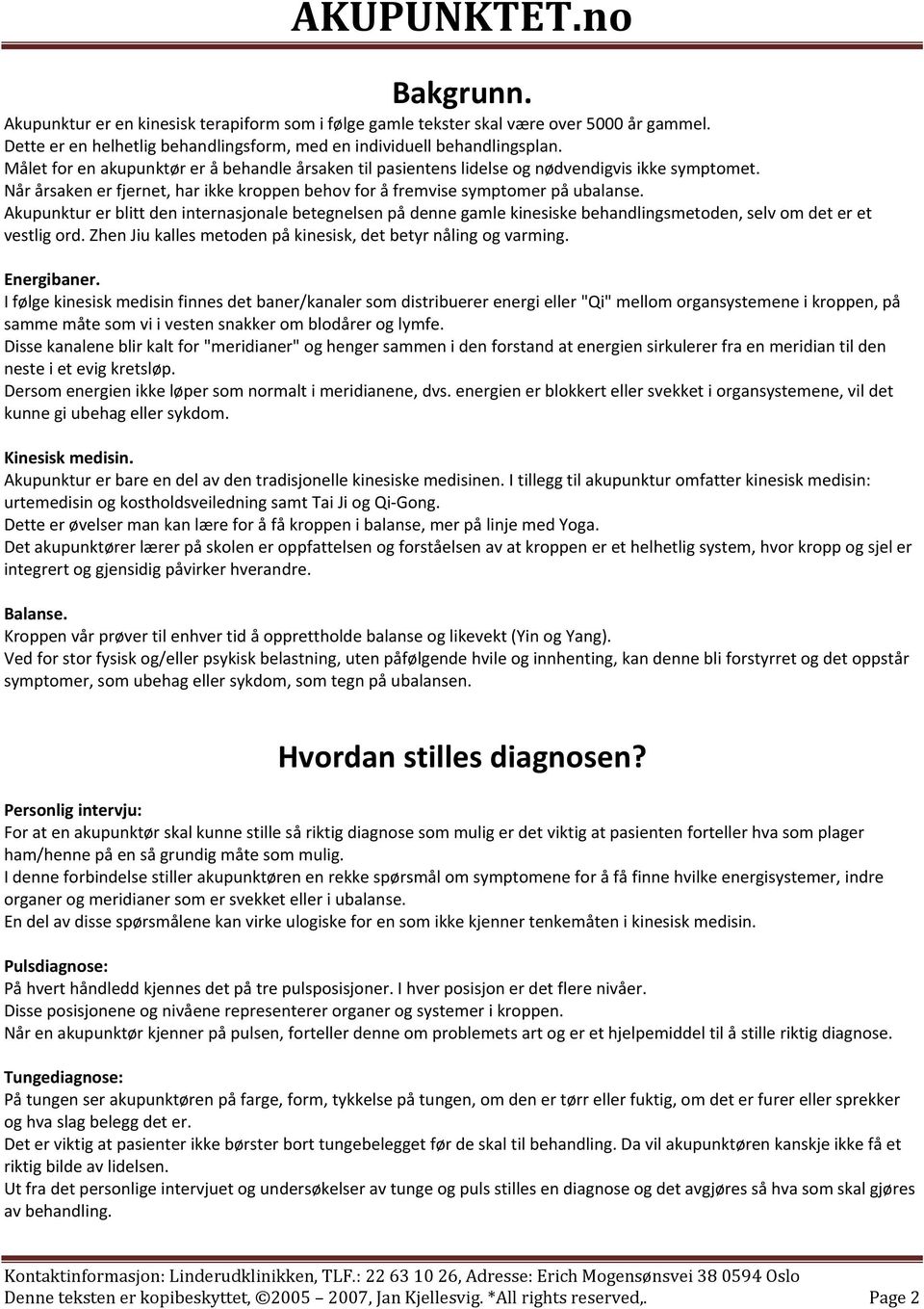 Akupunktur er blitt den internasjonale betegnelsen på denne gamle kinesiske behandlingsmetoden, selv om det er et vestlig ord. Zhen Jiu kalles metoden på kinesisk, det betyr nåling og varming.