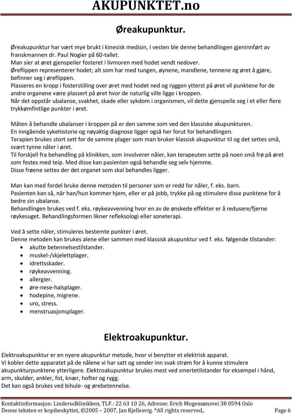 Plasseres en kropp i fosterstilling over øret med hodet ned og ryggen ytterst på øret vil punktene for de andre organene være plassert på øret hvor de naturlig ville ligge i kroppen.