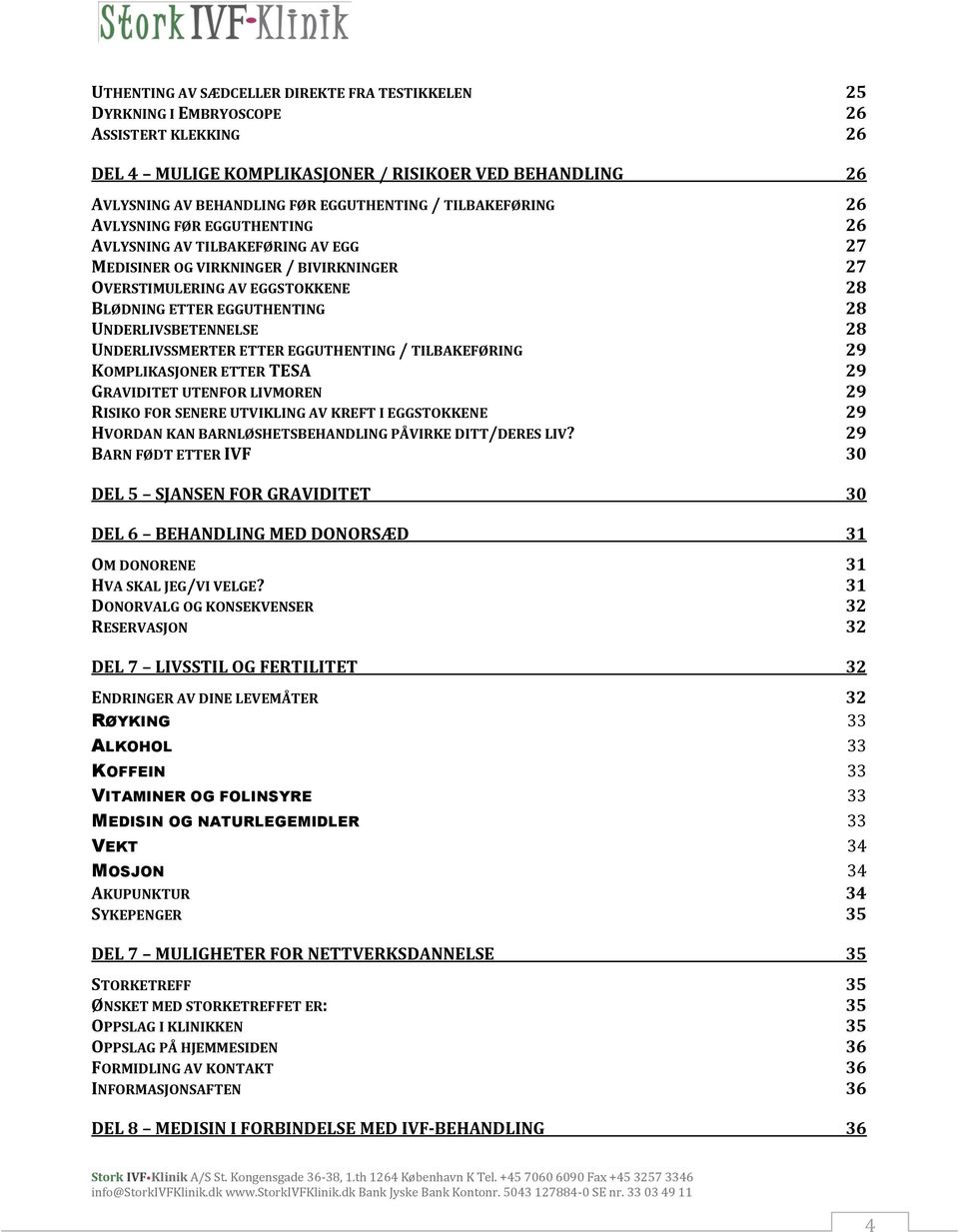 UNDERLIVSBETENNELSE 28 UNDERLIVSSMERTER ETTER EGGUTHENTING / TILBAKEFØRING 29 KOMPLIKASJONER ETTER TESA 29 GRAVIDITET UTENFOR LIVMOREN 29 RISIKO FOR SENERE UTVIKLING AV KREFT I EGGSTOKKENE 29 HVORDAN