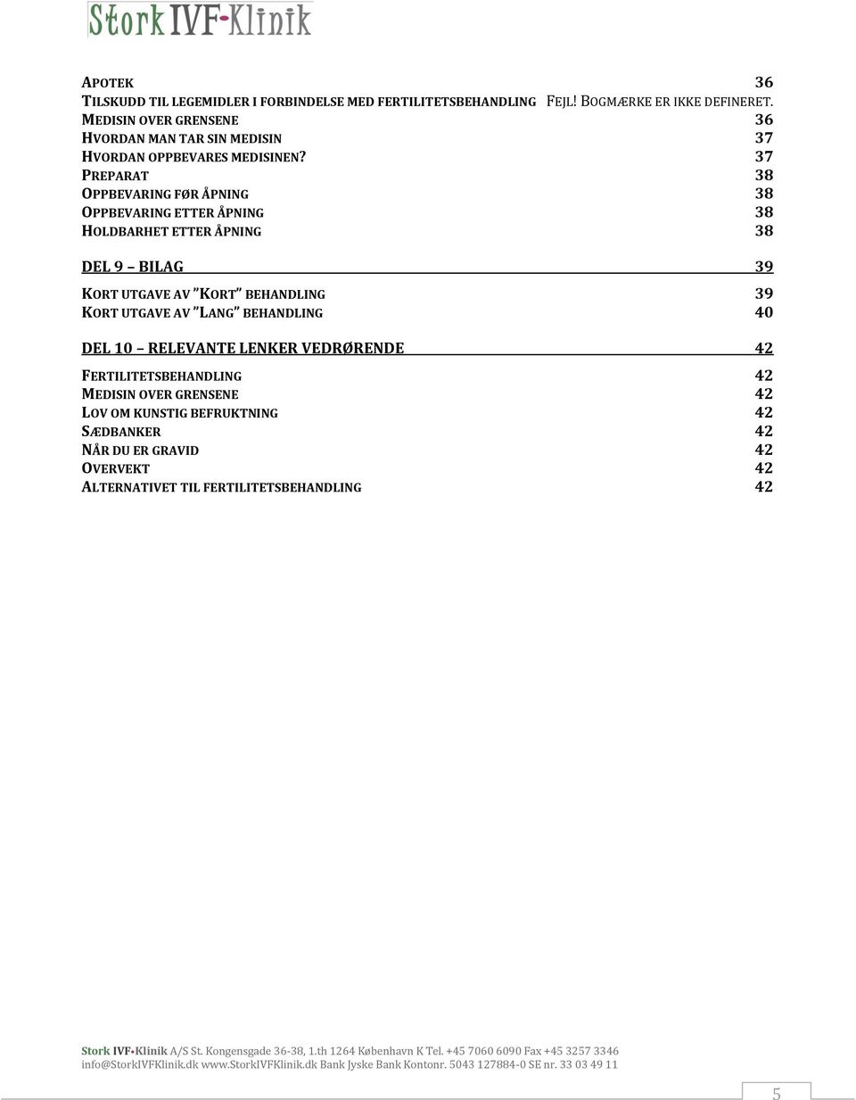 37 PREPARAT 38 OPPBEVARING FØR ÅPNING 38 OPPBEVARING ETTER ÅPNING 38 HOLDBARHET ETTER ÅPNING 38 DEL 9 BILAG 39 KORT UTGAVE AV KORT BEHANDLING 39