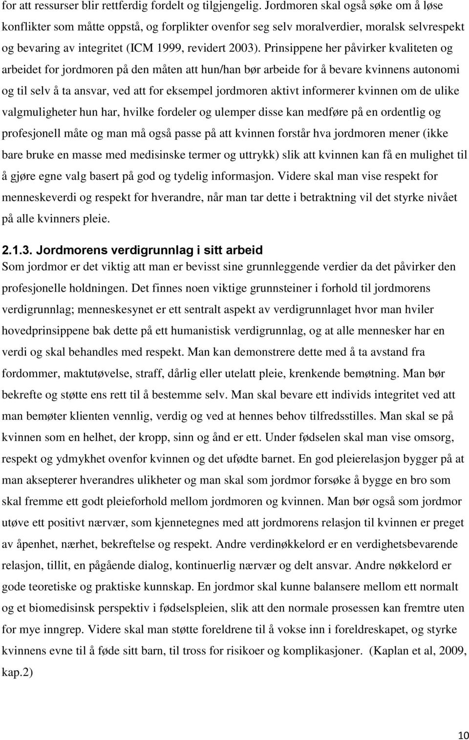 Prinsippene her påvirker kvaliteten og arbeidet for jordmoren på den måten att hun/han bør arbeide for å bevare kvinnens autonomi og til selv å ta ansvar, ved att for eksempel jordmoren aktivt