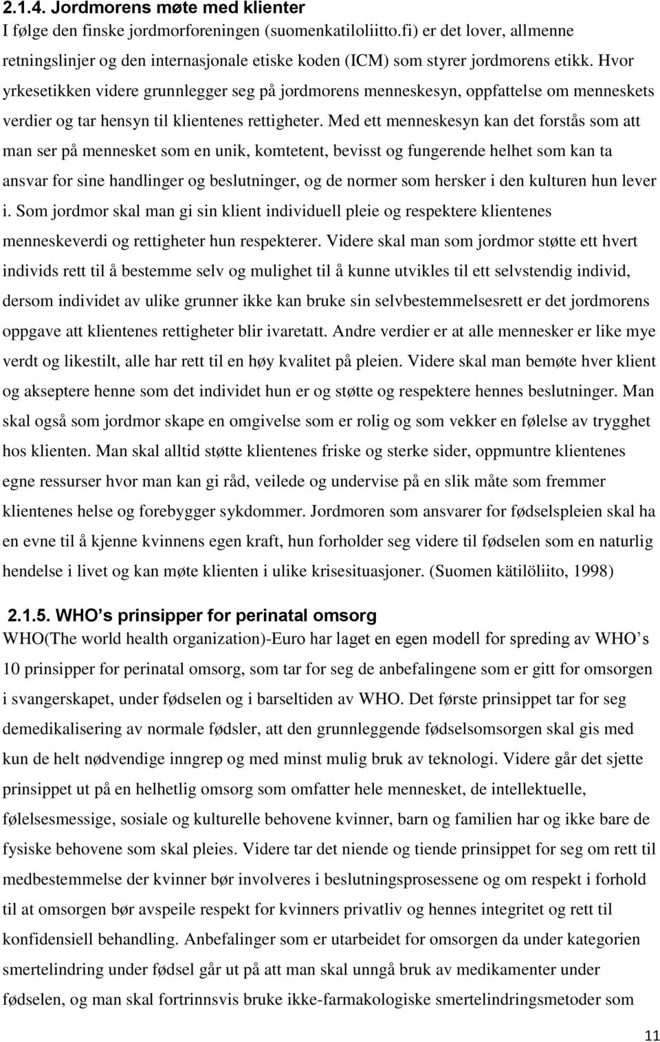 Hvor yrkesetikken videre grunnlegger seg på jordmorens menneskesyn, oppfattelse om menneskets verdier og tar hensyn til klientenes rettigheter.