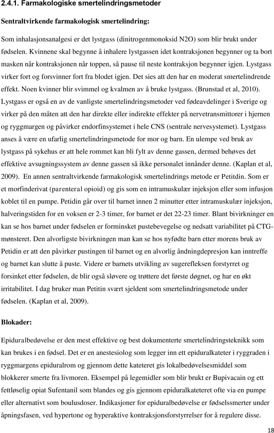 Lystgass virker fort og forsvinner fort fra blodet igjen. Det sies att den har en moderat smertelindrende effekt. Noen kvinner blir svimmel og kvalmen av å bruke lystgass. (Brunstad et al, 2010).