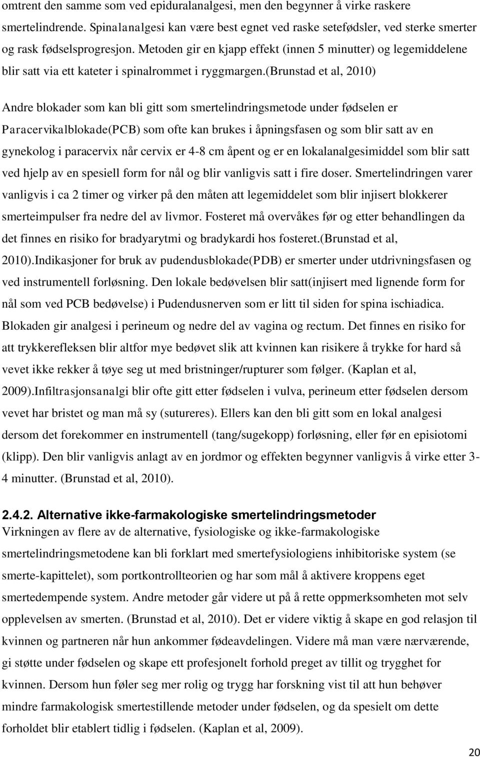 (brunstad et al, 2010) Andre blokader som kan bli gitt som smertelindringsmetode under fødselen er Paracervikalblokade(PCB) som ofte kan brukes i åpningsfasen og som blir satt av en gynekolog i