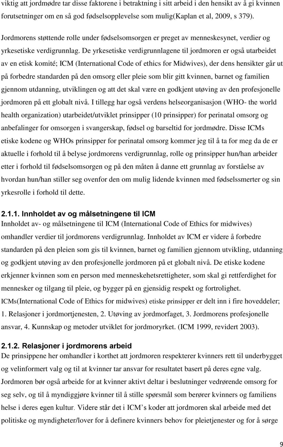 De yrkesetiske verdigrunnlagene til jordmoren er også utarbeidet av en etisk komité; ICM (International Code of ethics for Midwives), der dens hensikter går ut på forbedre standarden på den omsorg