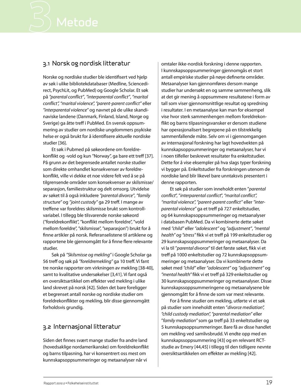 Finland, Island, Norge og Sverige) ga åtte treff i PubMed. En svensk oppsummering av studier om nordiske ungdommers psykiske helse er også brukt for å identifisere aktuelle nordiske studier [36].