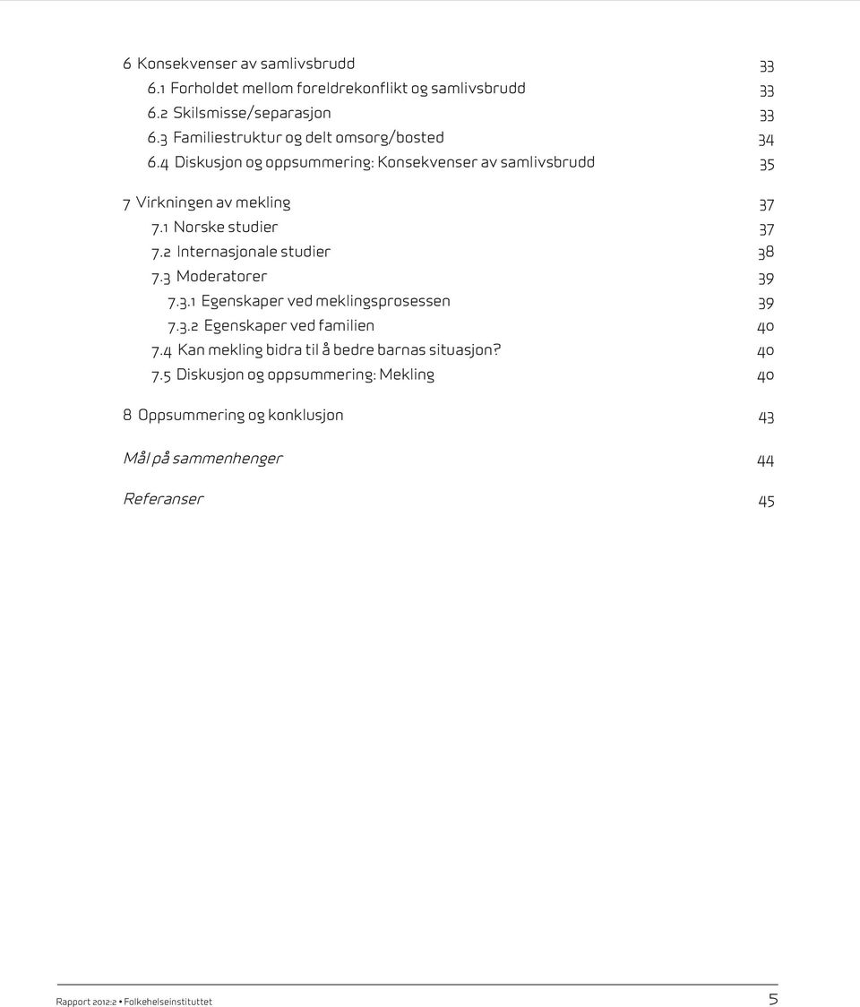 1 Norske studier 37 7.2 Internasjonale studier 38 7.3 Moderatorer 39 7.3.1 Egenskaper ved meklingsprosessen 39 7.3.2 Egenskaper ved familien 40 7.