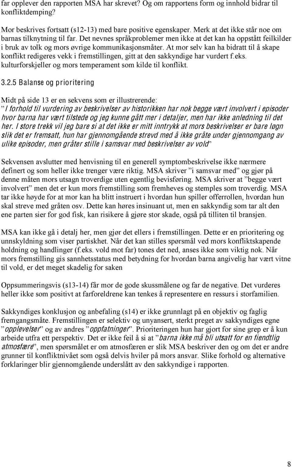 At mor selv kan ha bidratt til å skape konflikt redigeres vekk i fremstillingen, gitt at den sakkyndige har vurdert f.eks. kulturforskjeller og mors temperament som kilde til konflikt. 3.2.