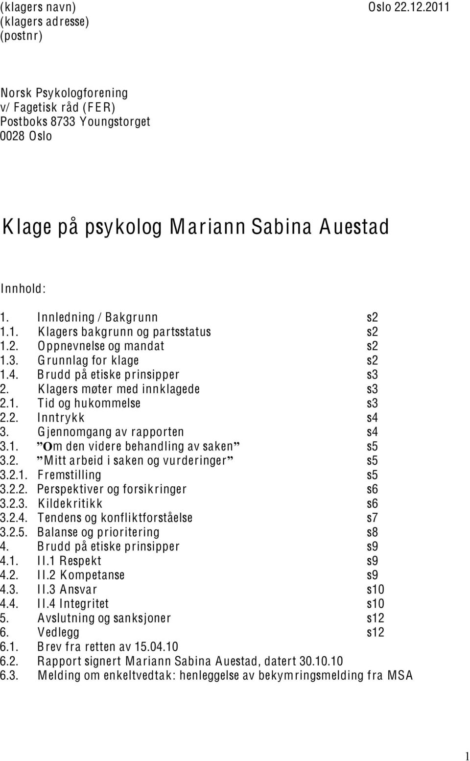 2. Inntrykk s4 3. G jennomgang av rapporten s4 3.1.!"m den videre behandling av saken! s5 3.2.!Mitt arbeid i saken og vurderinger! s5 3.2.1. F remstilling s5 3.2.2. Perspektiver og forsikringer s6 3.