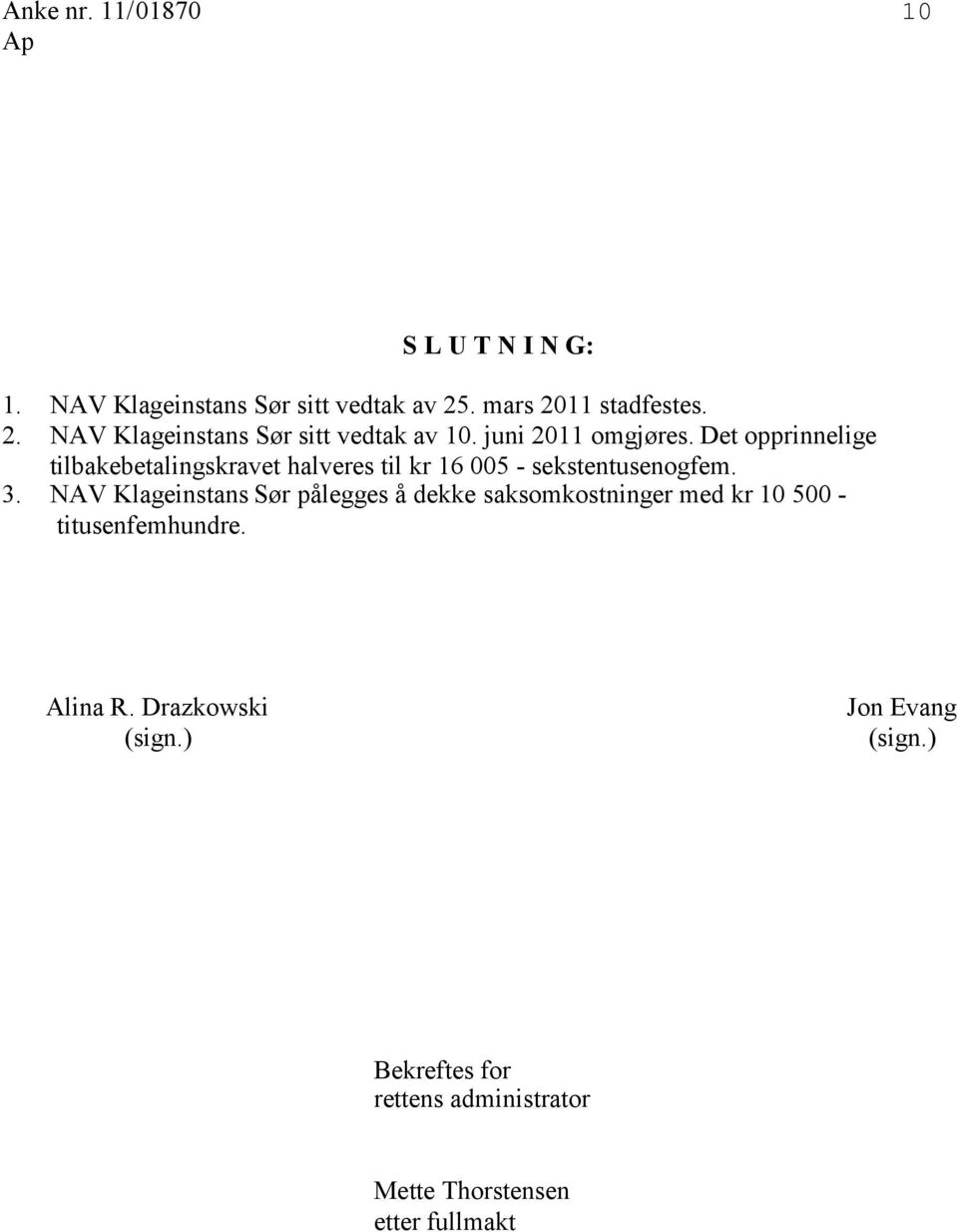 Det opprinnelige tilbakebetalingskravet halveres til kr 16 005 - sekstentusenogfem. 3.