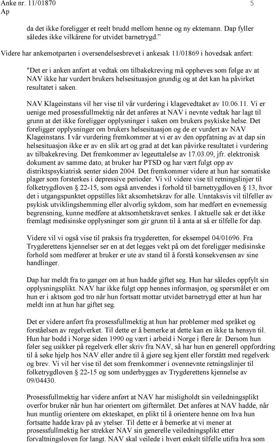 helsesituasjon grundig og at det kan ha påvirket resultatet i saken. NAV Klageinstans vil her vise til vår vurdering i klagevedtaket av 10.06.11.