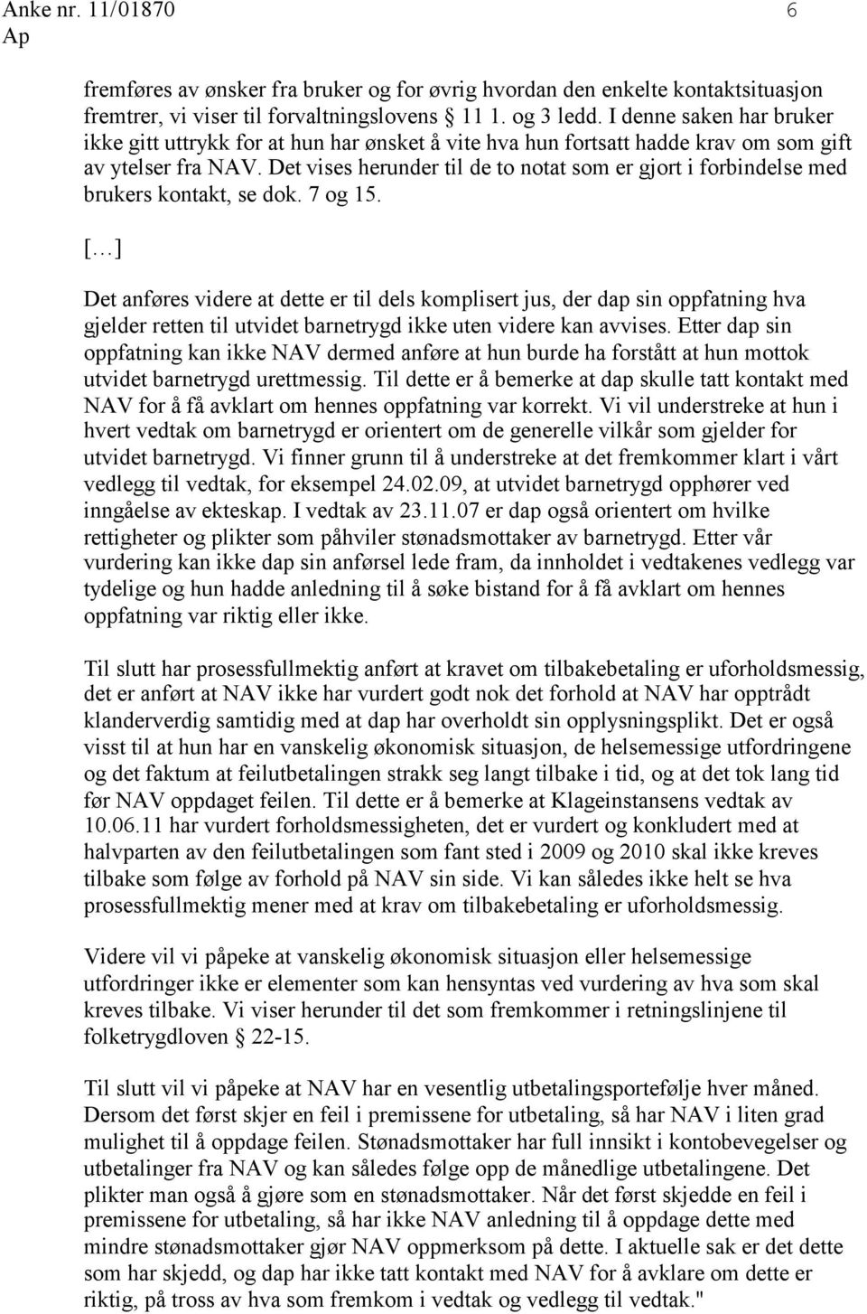 Det vises herunder til de to notat som er gjort i forbindelse med brukers kontakt, se dok. 7 og 15.