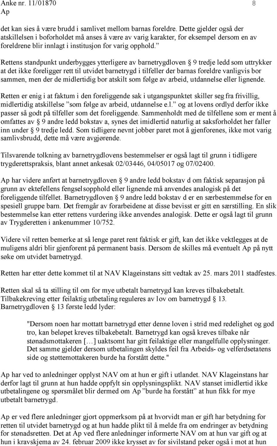 Rettens standpunkt underbygges ytterligere av barnetrygdloven 9 tredje ledd som uttrykker at det ikke foreligger rett til utvidet barnetrygd i tilfeller der barnas foreldre vanligvis bor sammen, men