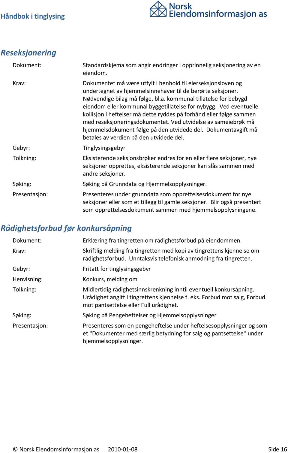 Ved eventuelle kollisjon i heftelser må dette ryddes på forhånd eller følge sammen med reseksjoneringsdokumentet. Ved utvidelse av sameiebrøk må hjemmelsdokument følge på den utvidede del.