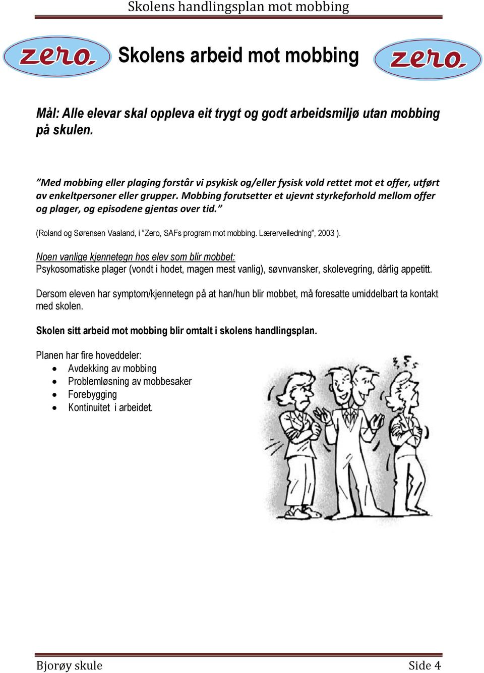 Mobbing forutsetter et ujevnt styrkeforhold mellom offer og plager, og episodene gjentas over tid. (Roland og Sørensen Vaaland, i Zero, SAFs program mot mobbing. Lærerveiledning, 2003 ).