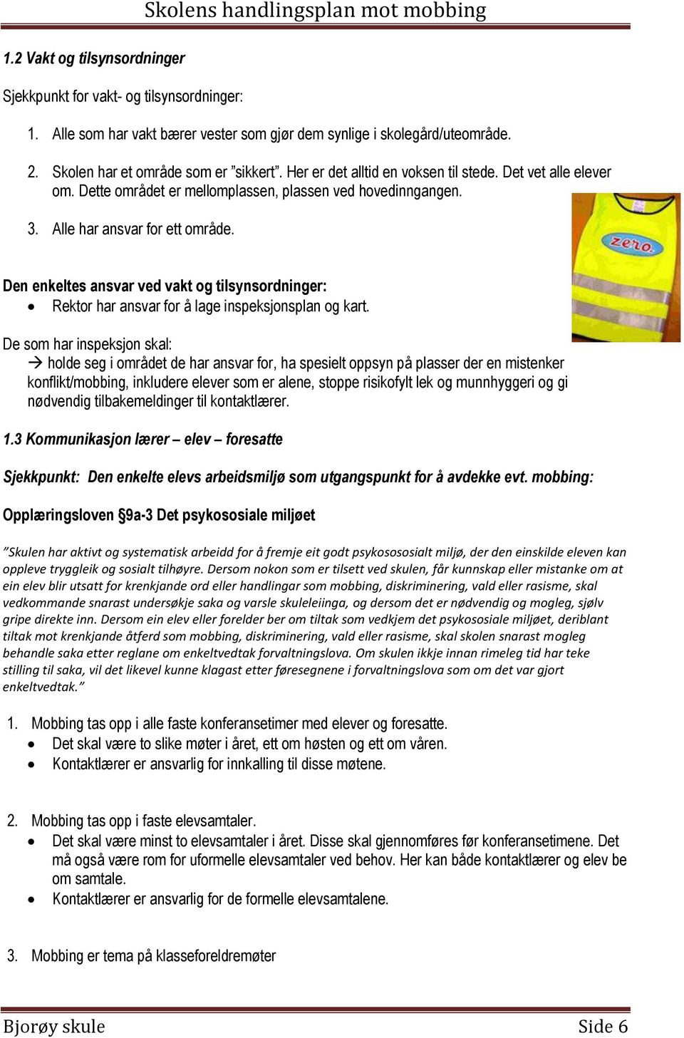 Den enkeltes ansvar ved vakt og tilsynsordninger: Rektor har ansvar for å lage inspeksjonsplan og kart.