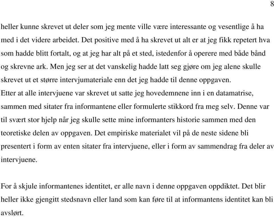 Men jeg ser at det vanskelig hadde latt seg gjøre om jeg alene skulle skrevet ut et større intervjumateriale enn det jeg hadde til denne oppgaven.