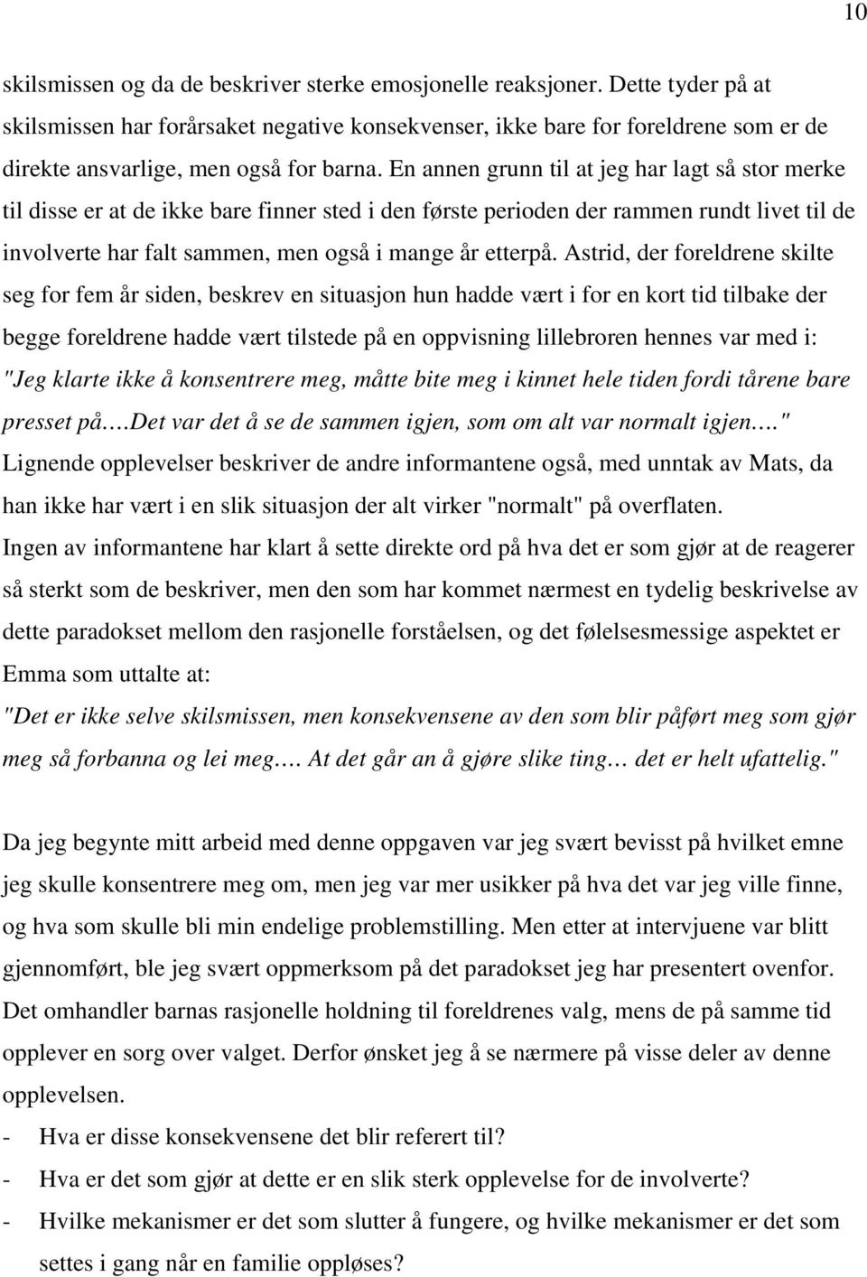 En annen grunn til at jeg har lagt så stor merke til disse er at de ikke bare finner sted i den første perioden der rammen rundt livet til de involverte har falt sammen, men også i mange år etterpå.