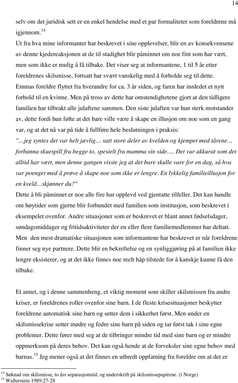 få tilbake. Det viser seg at informantene, 1 til 5 år etter foreldrenes skilsmisse, fortsatt har svært vanskelig med å forholde seg til dette. Emmas foreldre flyttet fra hverandre for ca.