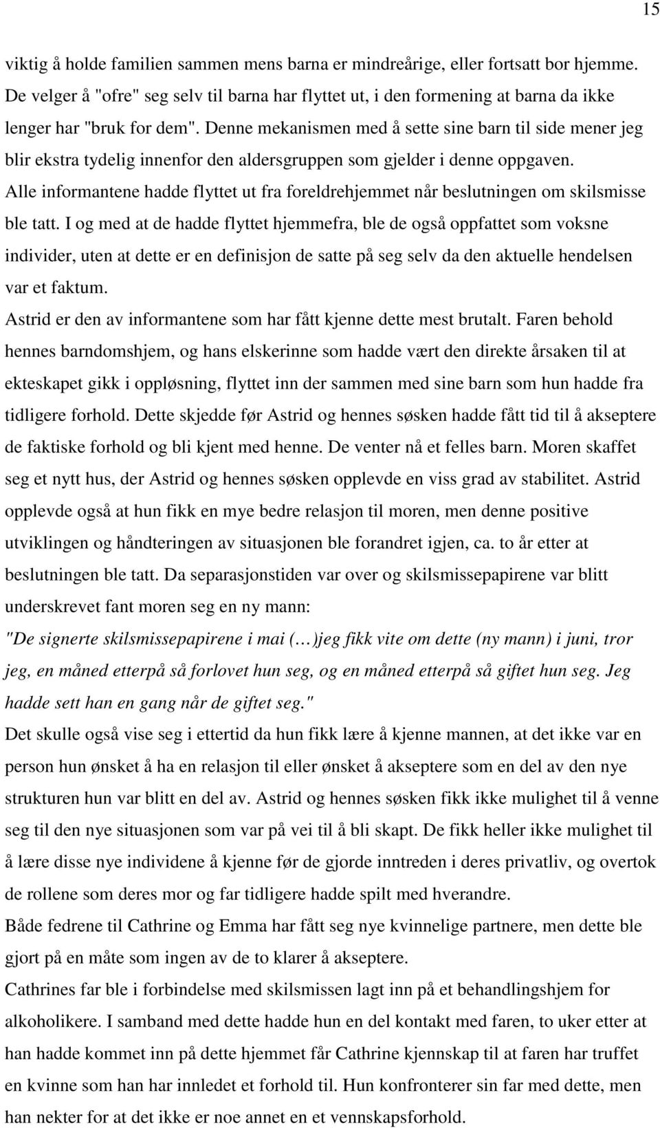 Denne mekanismen med å sette sine barn til side mener jeg blir ekstra tydelig innenfor den aldersgruppen som gjelder i denne oppgaven.