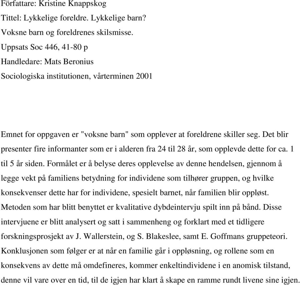 Det blir presenter fire informanter som er i alderen fra 24 til 28 år, som opplevde dette for ca. 1 til 5 år siden.