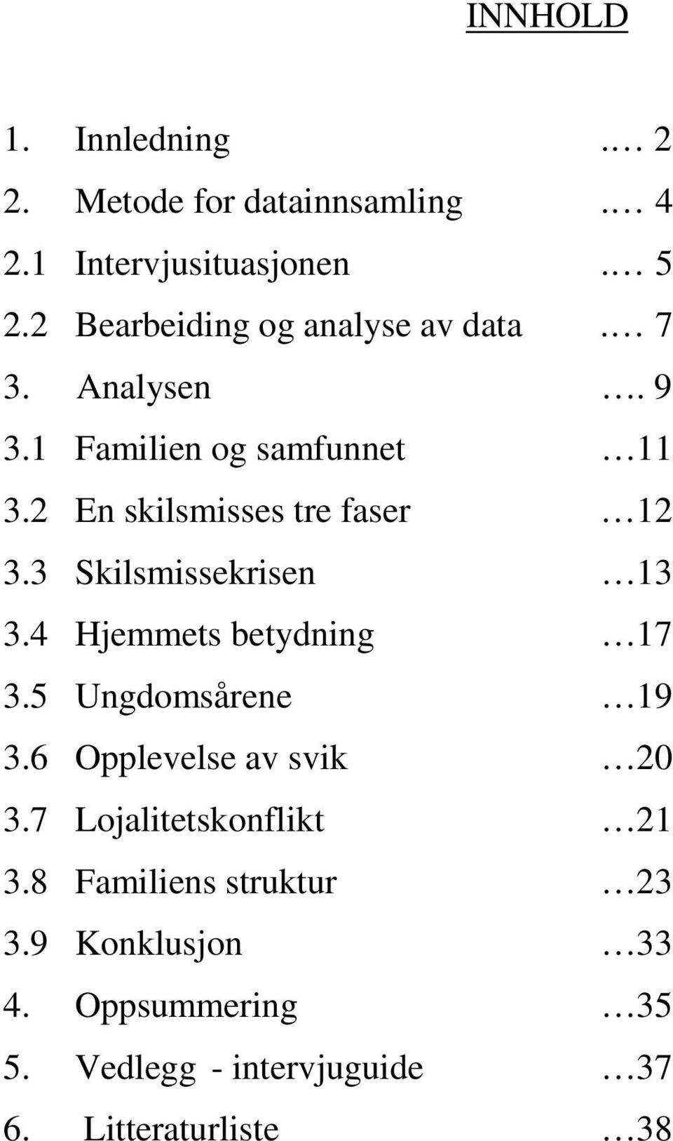 2 En skilsmisses tre faser 12 3.3 Skilsmissekrisen 13 3.4 Hjemmets betydning 17 3.5 Ungdomsårene 19 3.