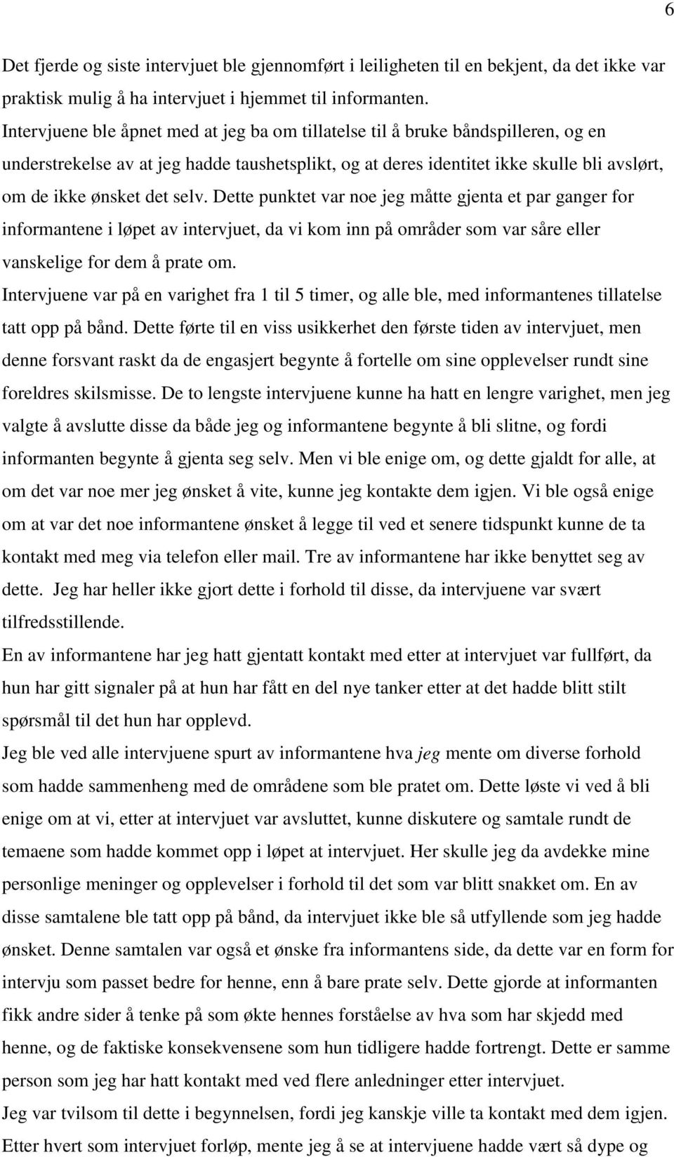 selv. Dette punktet var noe jeg måtte gjenta et par ganger for informantene i løpet av intervjuet, da vi kom inn på områder som var såre eller vanskelige for dem å prate om.