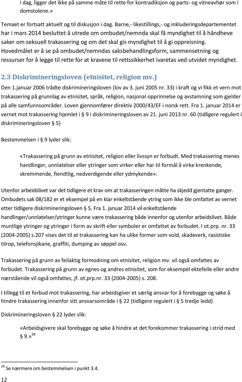 til å gi oppreisning. Hovedmålet er å se på ombudet/nemndas saksbehandlingsform, sammensetning og ressurser for å legge til rette for at kravene til rettssikkerhet ivaretas ved utvidet myndighet. 2.