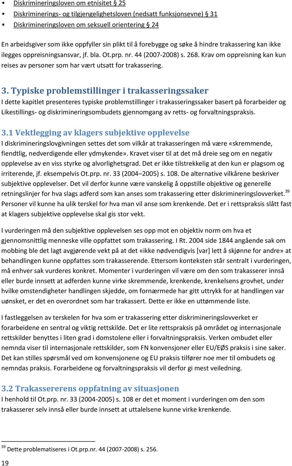 Krav om oppreisning kan kun reises av personer som har vært utsatt for trakassering. 3.