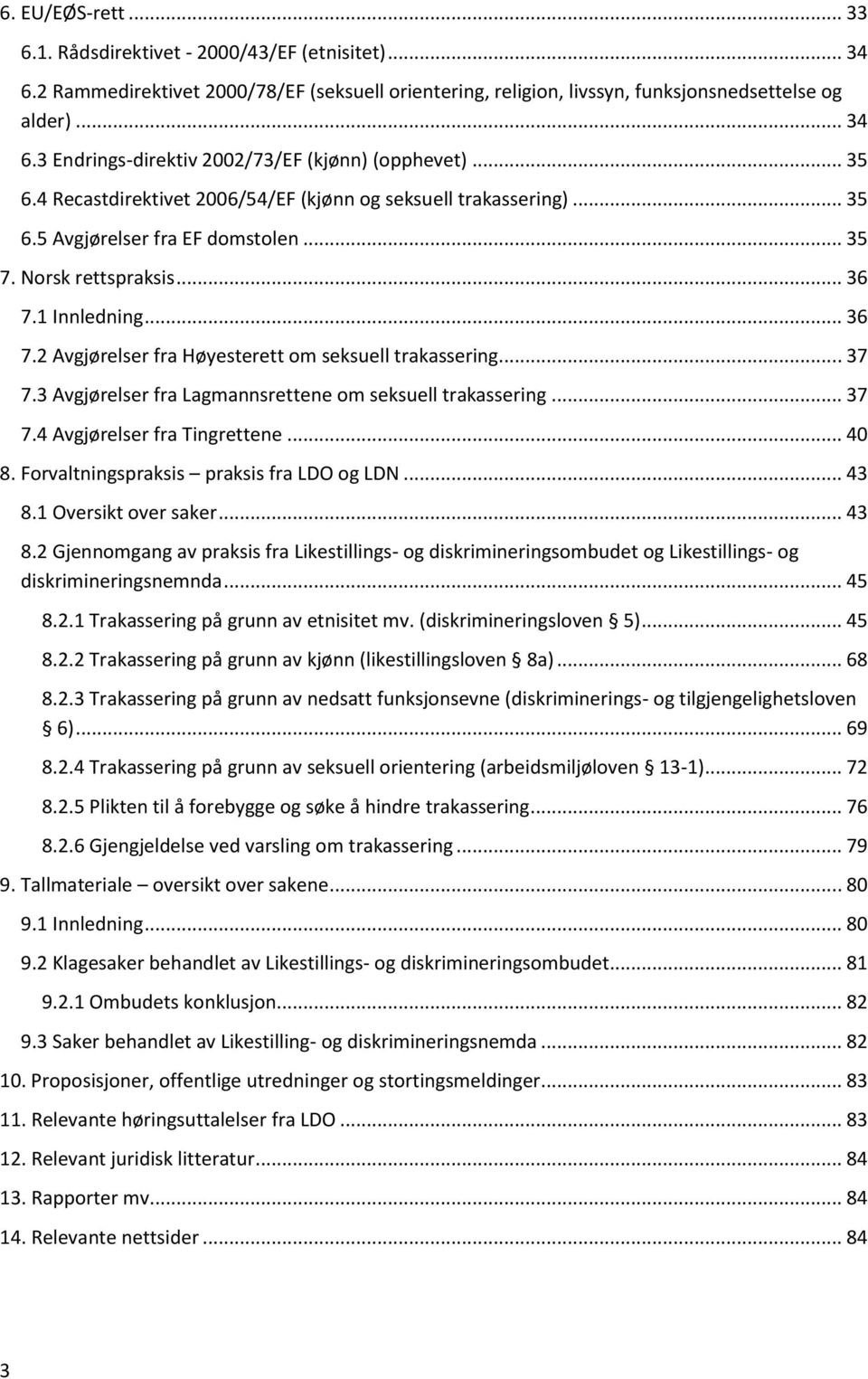 1 Innledning... 36 7.2 Avgjørelser fra Høyesterett om seksuell trakassering... 37 7.3 Avgjørelser fra Lagmannsrettene om seksuell trakassering... 37 7.4 Avgjørelser fra Tingrettene... 40 8.