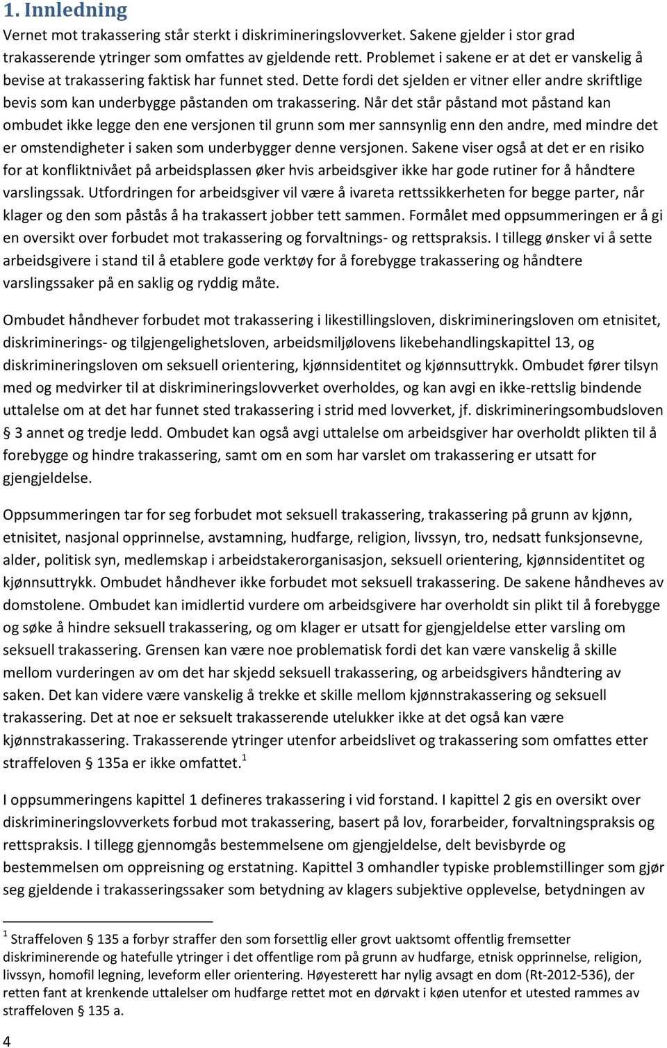 Når det står påstand mot påstand kan ombudet ikke legge den ene versjonen til grunn som mer sannsynlig enn den andre, med mindre det er omstendigheter i saken som underbygger denne versjonen.