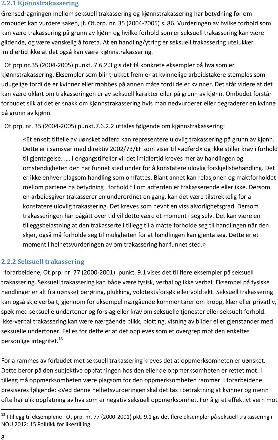 At en handling/ytring er seksuell trakassering utelukker imidlertid ikke at det også kan være kjønnstrakassering. I Ot.prp.nr.35 (2004-2005) punkt. 7.6.2.3 gis det få konkrete eksempler på hva som er kjønnstrakassering.