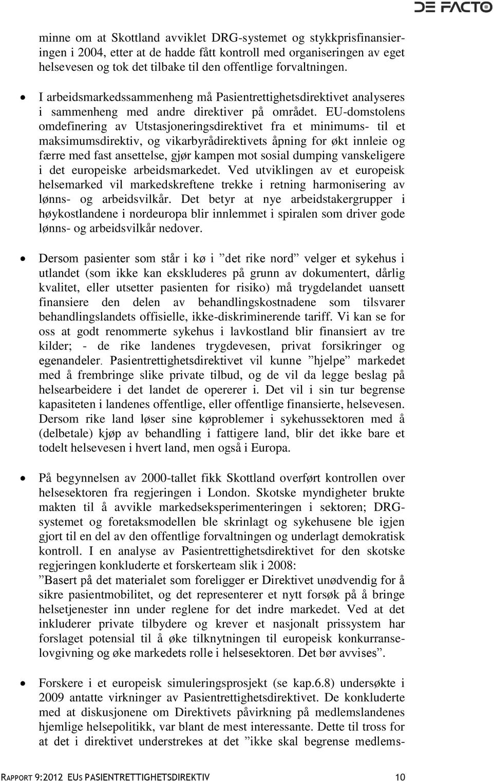 EU-domstolens omdefinering av Utstasjoneringsdirektivet fra et minimums- til et maksimumsdirektiv, og vikarbyrådirektivets åpning for økt innleie og færre med fast ansettelse, gjør kampen mot sosial