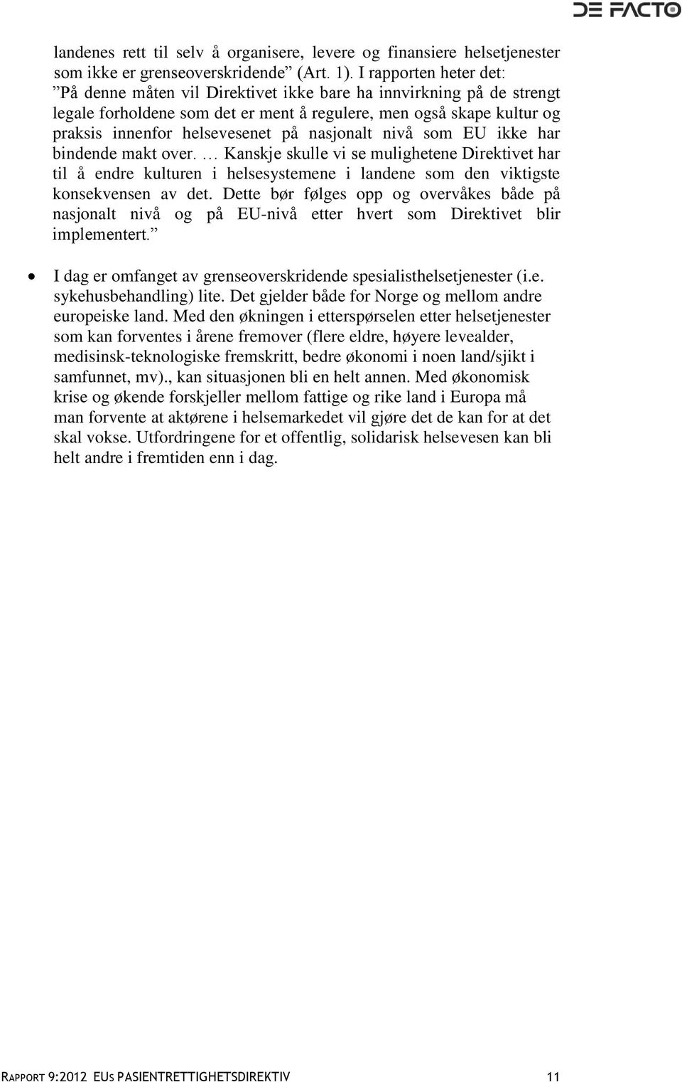 nasjonalt nivå som EU ikke har bindende makt over. Kanskje skulle vi se mulighetene Direktivet har til å endre kulturen i helsesystemene i landene som den viktigste konsekvensen av det.