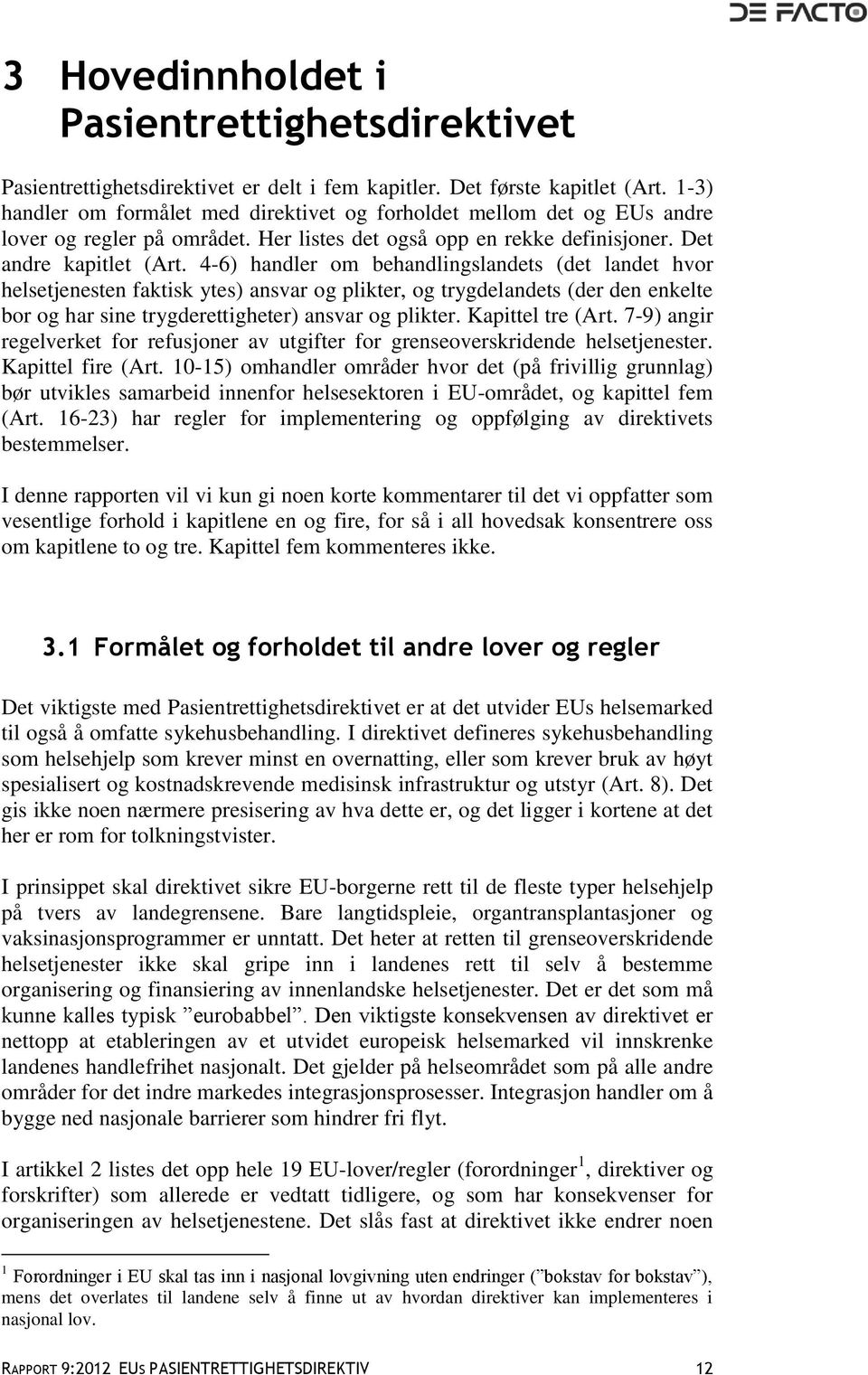 4-6) handler om behandlingslandets (det landet hvor helsetjenesten faktisk ytes) ansvar og plikter, og trygdelandets (der den enkelte bor og har sine trygderettigheter) ansvar og plikter.