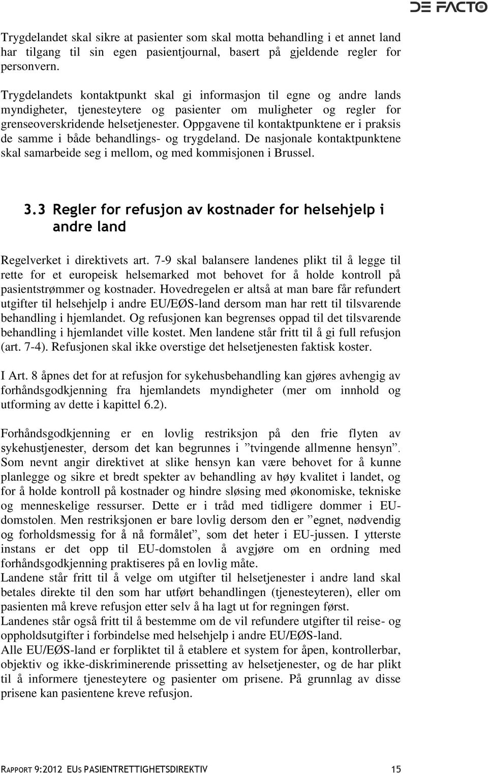 Oppgavene til kontaktpunktene er i praksis de samme i både behandlings- og trygdeland. De nasjonale kontaktpunktene skal samarbeide seg i mellom, og med kommisjonen i Brussel. 3.