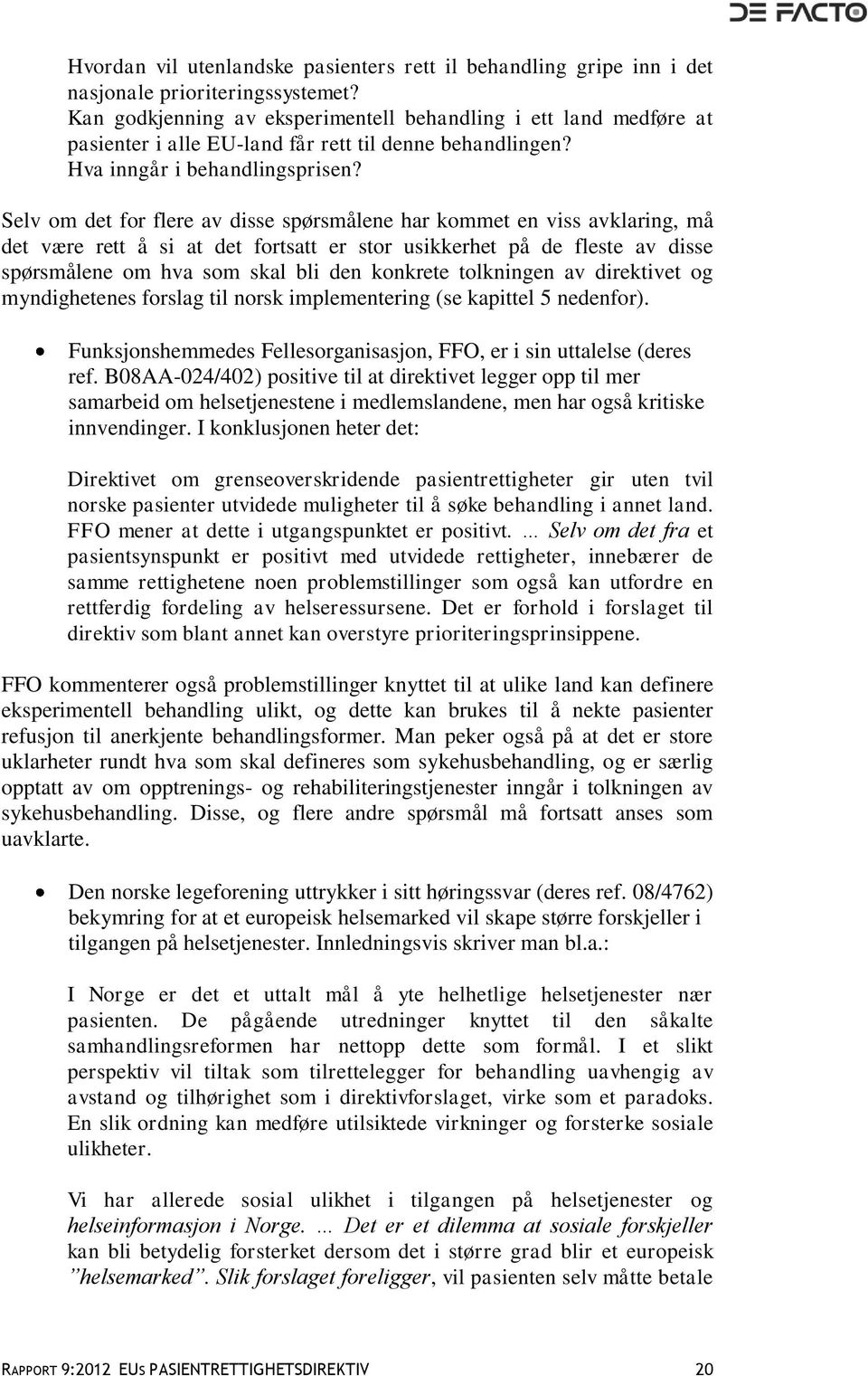 Selv om det for flere av disse spørsmålene har kommet en viss avklaring, må det være rett å si at det fortsatt er stor usikkerhet på de fleste av disse spørsmålene om hva som skal bli den konkrete