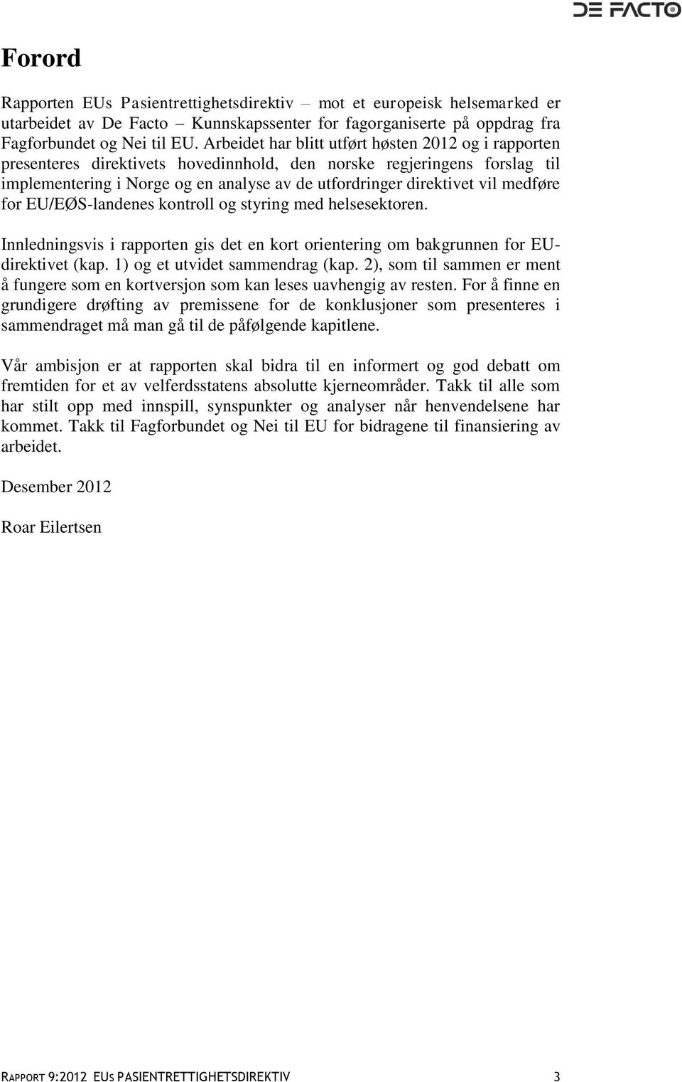 medføre for EU/EØS-landenes kontroll og styring med helsesektoren. Innledningsvis i rapporten gis det en kort orientering om bakgrunnen for EUdirektivet (kap. 1) og et utvidet sammendrag (kap.