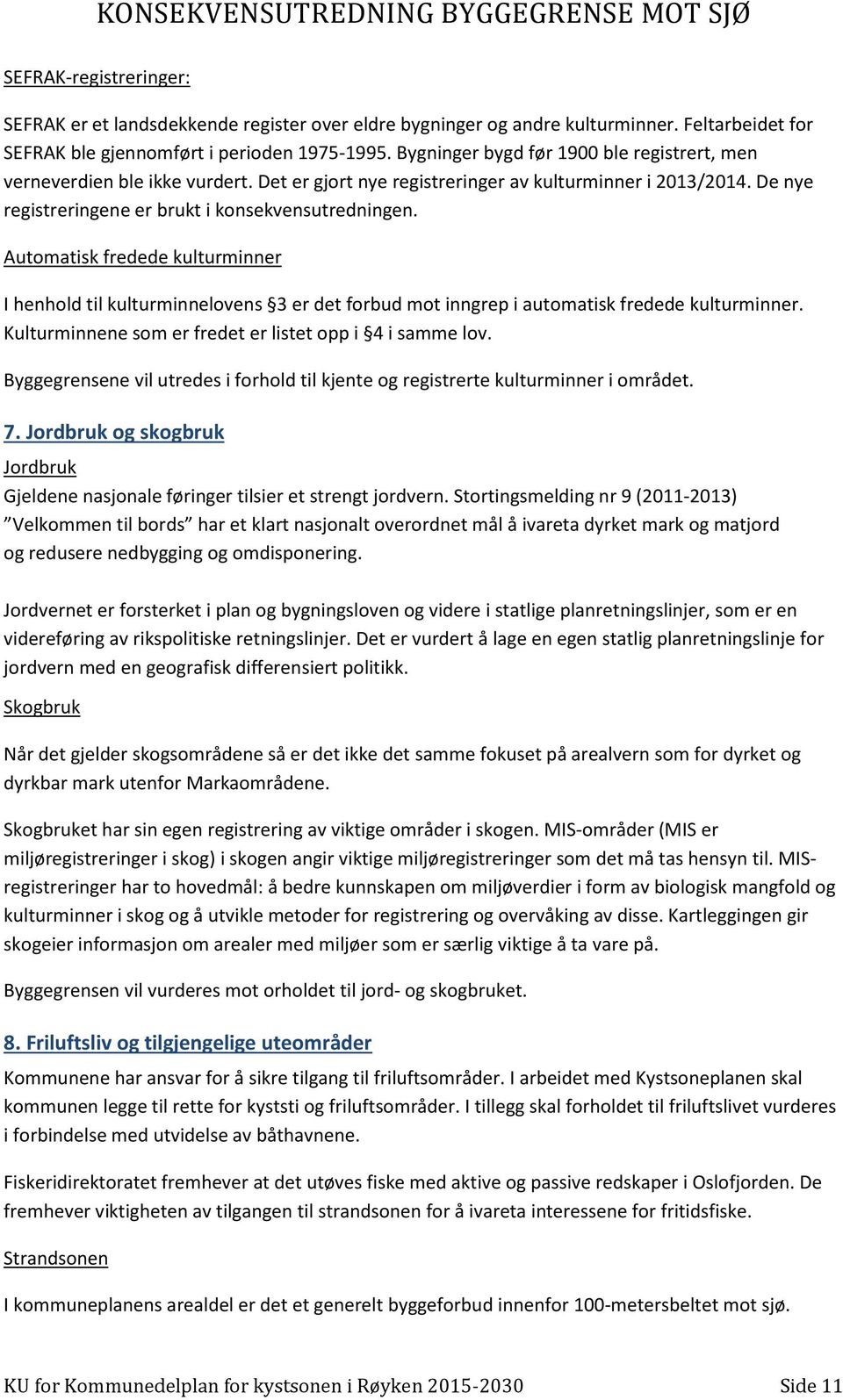 Automatisk fredede kulturminner I henhold til kulturminnelovens 3 er det forbud mot inngrep i automatisk fredede kulturminner. Kulturminnene som er fredet er listet opp i 4 i samme lov.