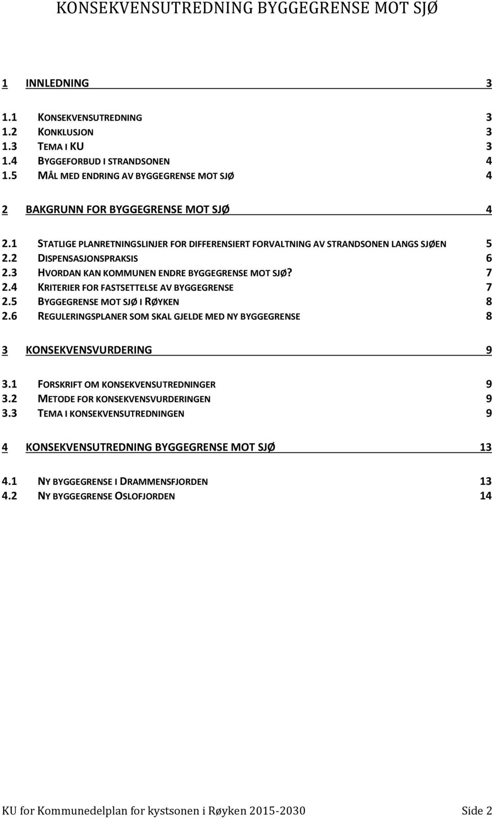 4 KRITERIER FOR FASTSETTELSE AV BYGGEGRENSE 7 2.5 BYGGEGRENSE MOT SJØ I RØYKEN 8 2.6 REGULERINGSPLANER SOM SKAL GJELDE MED NY BYGGEGRENSE 8 3 KONSEKVENSVURDERING 9 3.