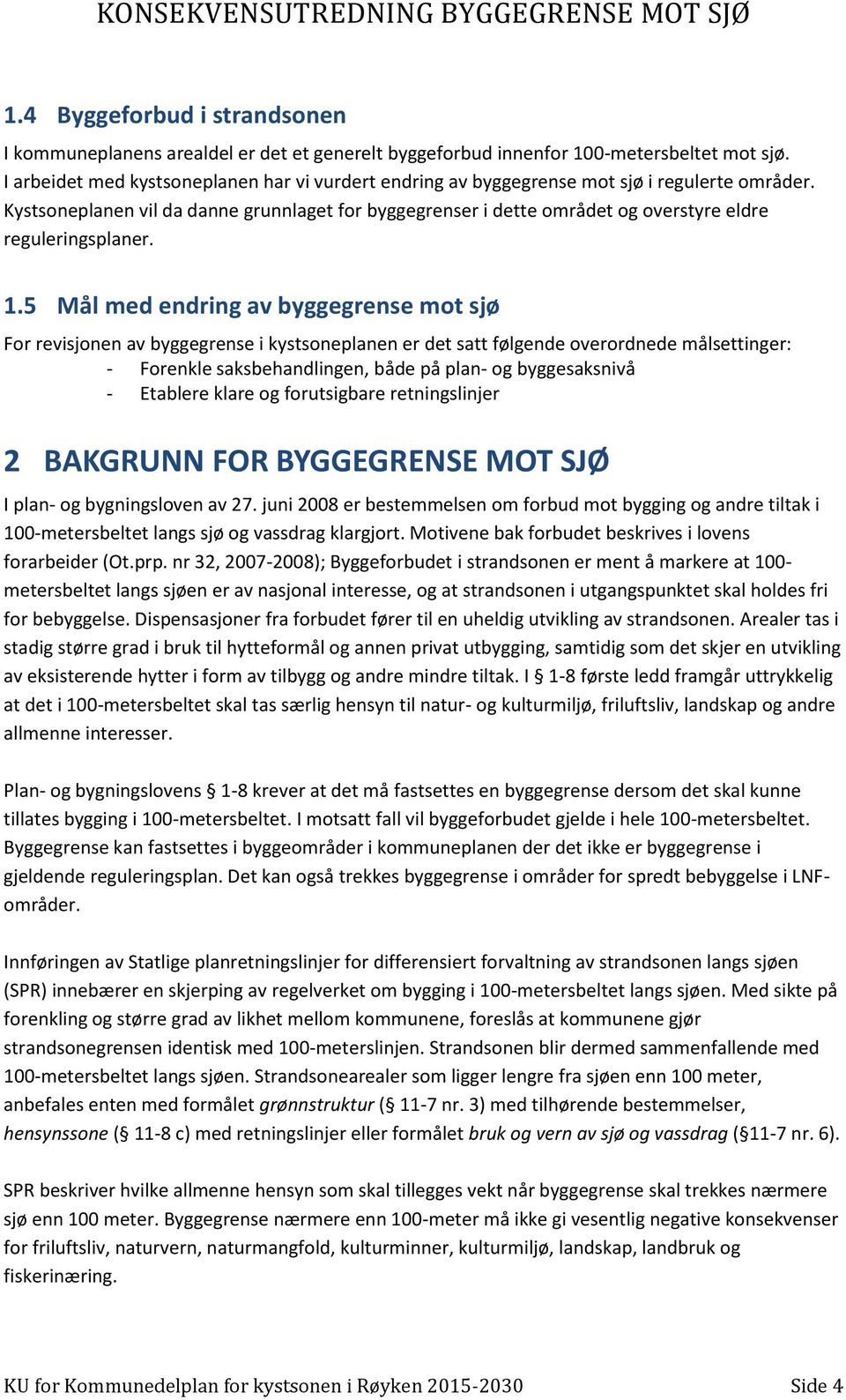 Kystsoneplanen vil da danne grunnlaget for byggegrenser i dette området og overstyre eldre reguleringsplaner. 1.